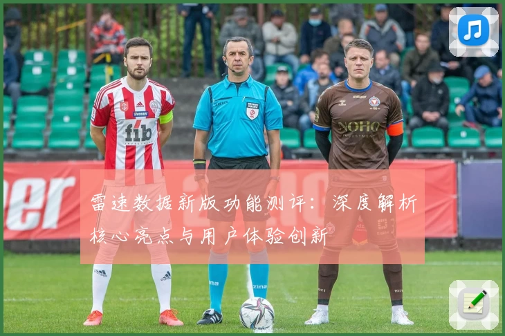 雷速数据新版功能测评：深度解析核心亮点与用户体验创新