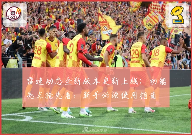 雷速动态全新版本更新上线：功能亮点抢先看，新手必读使用指南