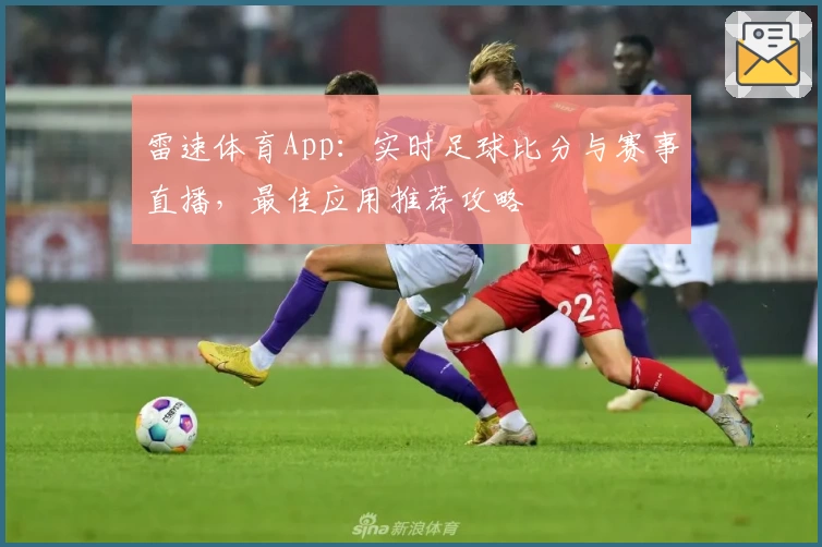 雷速体育App:实时足球比分与赛事直播,最佳应用推荐攻略