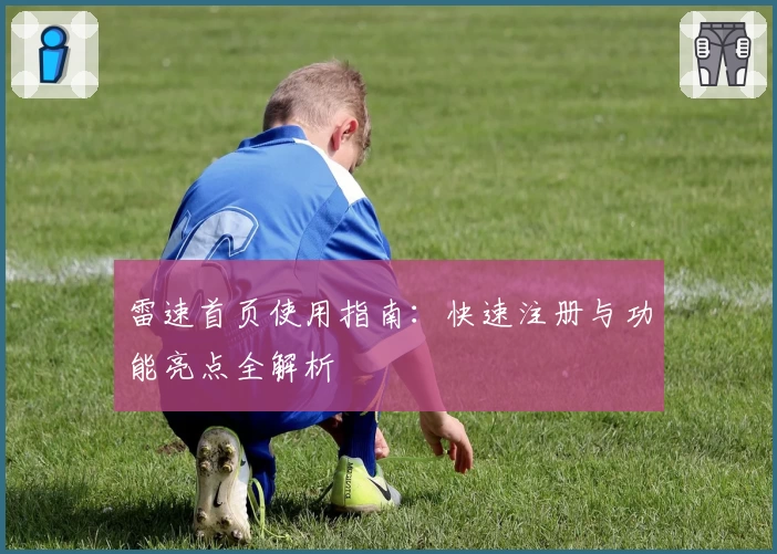 雷速首页使用指南：快速注册与功能亮点全解析