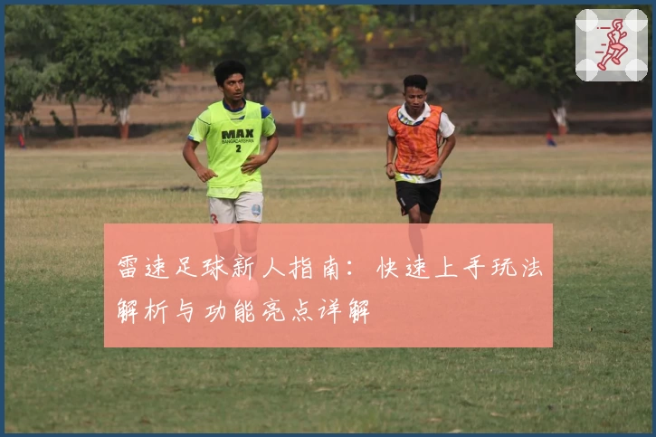 雷速足球新人指南：快速上手玩法解析与功能亮点详解