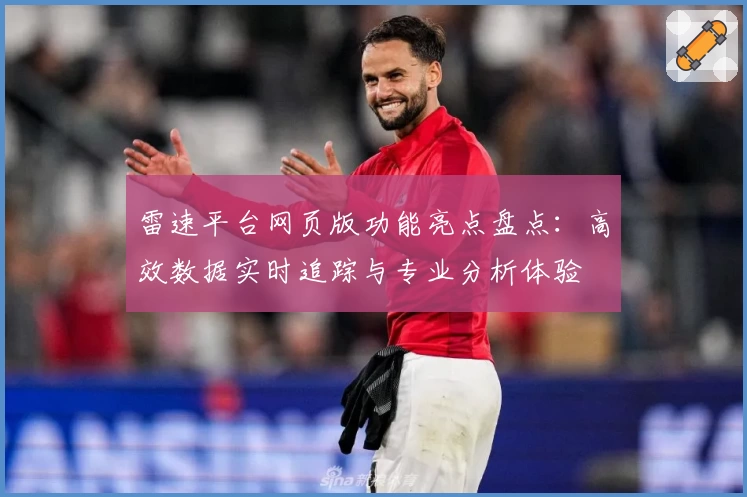 雷速平台网页版功能亮点盘点:高效数据实时追踪与专业分析体验