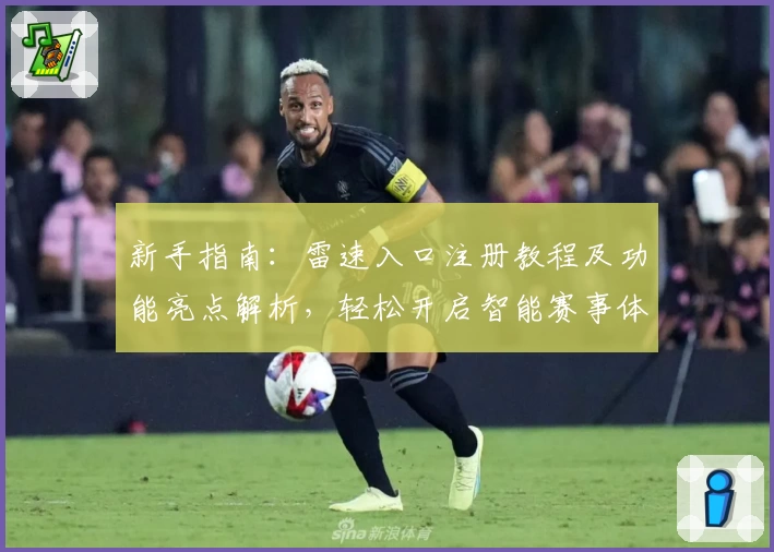 新手指南:雷速入口注册教程及功能亮点解析,轻松开启智能赛事体验