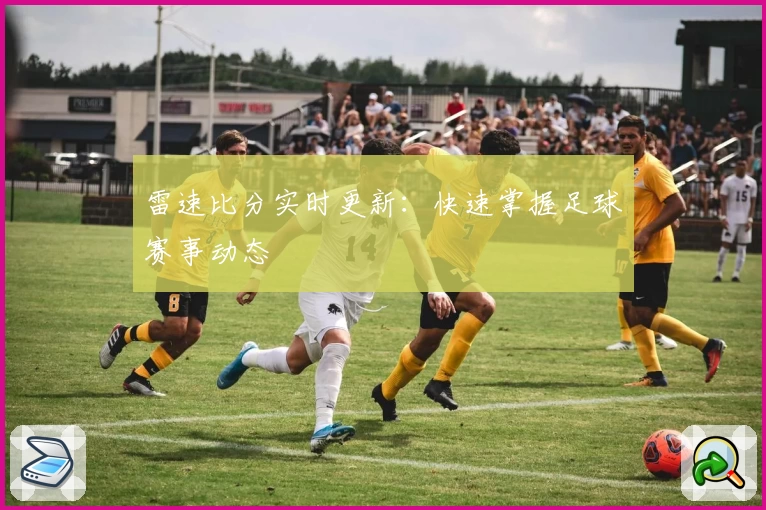 雷速比分实时更新:快速掌握足球赛事动态
