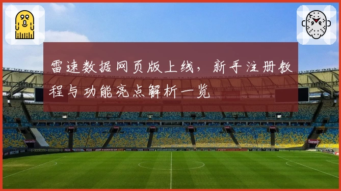 雷速数据网页版上线,新手注册教程与功能亮点解析一览