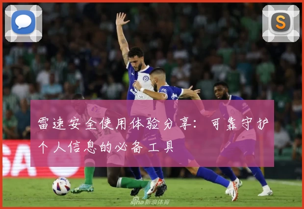 雷速安全使用体验分享：可靠守护个人信息的必备工具