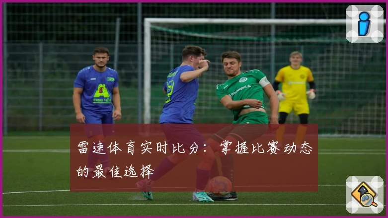 雷速体育实时比分：掌握比赛动态的最佳选择