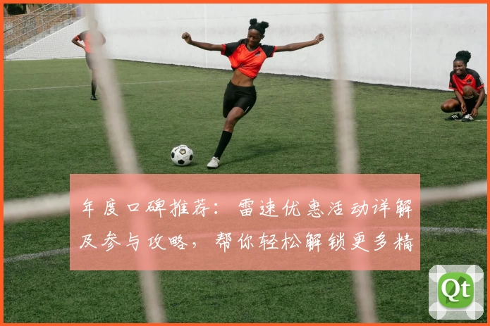 年度口碑推荐：雷速优惠活动详解及参与攻略，帮你轻松解锁更多精彩功能