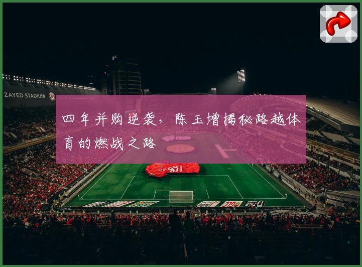 四年并购逆袭,陈玉增揭秘路越体育的燃战之路