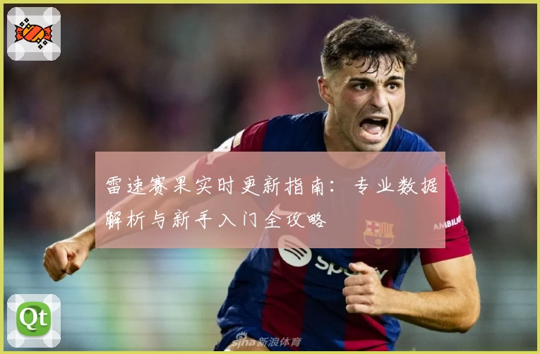 雷速赛果实时更新指南：专业数据解析与新手入门全攻略