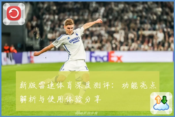 新版雷速体育深度测评:功能亮点解析与使用体验分享